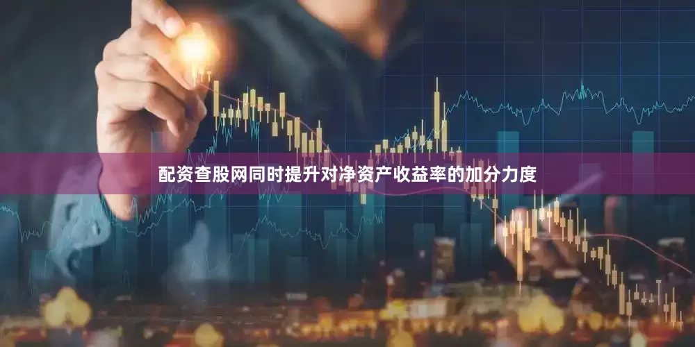 配资查股网同时提升对净资产收益率的加分力度