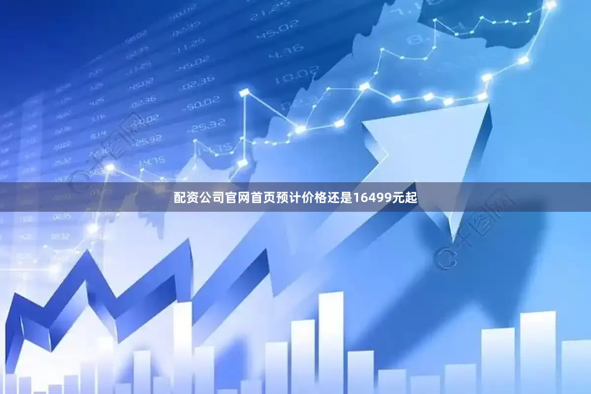 配资公司官网首页预计价格还是16499元起