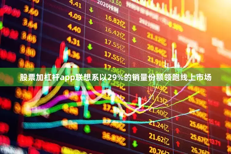 股票加杠杆app联想系以29%的销量份额领跑线上市场