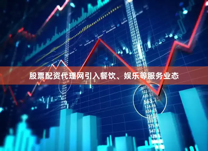 股票配资代理网引入餐饮、娱乐等服务业态
