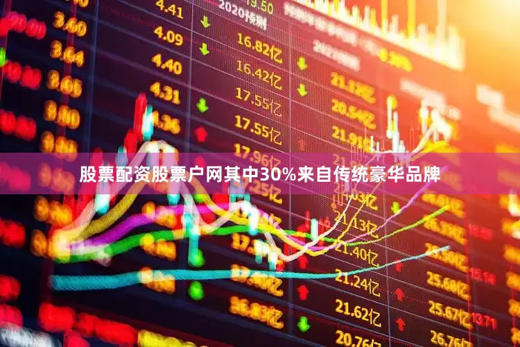 股票配资股票户网其中30%来自传统豪华品牌