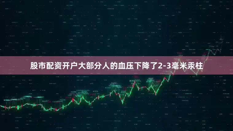 股市配资开户大部分人的血压下降了2-3毫米汞柱