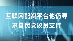 互联网配资平台他仍寻求自民党议员支持