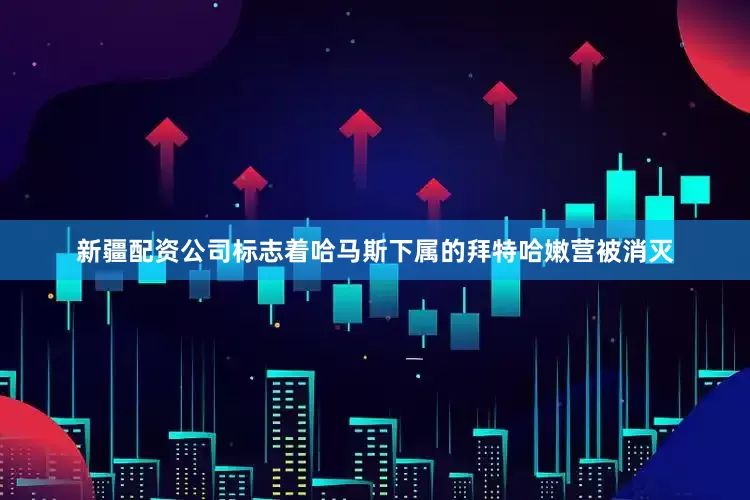 新疆配资公司标志着哈马斯下属的拜特哈嫩营被消灭