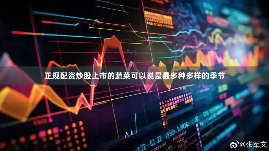 正规配资炒股上市的蔬菜可以说是最多种多样的季节