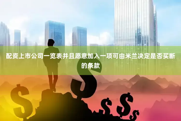 配资上市公司一览表并且愿意加入一项可由米兰决定是否买断的条款